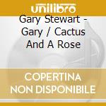 Gary Stewart - Gary / Cactus And A Rose cd