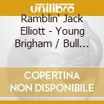 Ramblin' Jack Elliott - Young Brigham / Bull Durham Sacks & Railroad Tracks cd