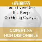 Leon Everette - If I Keep On Going Crazy / Hurricane / Doin' What I Feel (2 Cd) cd musicale di Leon Everette