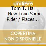 Tom T. Hall - New Train-Same Rider / Places I'Ve Done Time cd