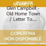 Glen Campbell - Old Home Town / Letter To Home / It'S Just A Matter Of Time (2 Cd) cd