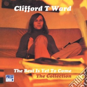 Clifford T. Ward - The Best Is Yet To Come cd musicale di Clifford t. Ward
