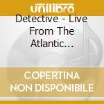 Detective - Live From The Atlantic Studios cd
