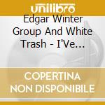 Edgar Winter Group And White Trash - I'Ve Got News For You (6 Cd) cd musicale di Edgar Winter Group And White Trash