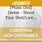 (Music Dvd) Divine - Shoot Your Shot/Live At The Haciend cd musicale di Divine