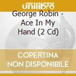 George Robin - Ace In My Hand (2 Cd) cd