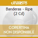Banderas - Ripe (2 Cd) cd
