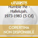 Humble Pie - Hallelujah. 1973-1983 (5 Cd) cd