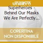 Superheroes - Behind Our Masks We Are Perfectly Ordinary People cd