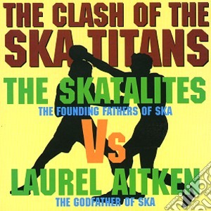 Skatalites & Laurel Aitken - The Clash Of Ska Titans (2 Cd) cd musicale di Skatalites & Laurel