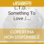 L.T.D. - Something To Love / Togetherness / Devotion / Shine On (2 Cd)