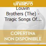 Louvin Brothers (The) - Tragic Songs Of Life cd musicale di Louvin Brothers, The