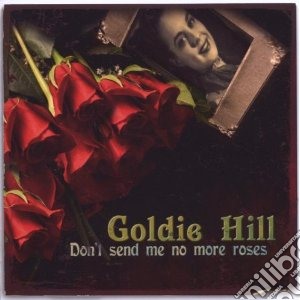 Goldie Hill - Don't Send Me No More Roses cd musicale di Goldie Hill