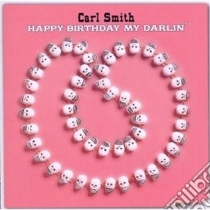 Carl Smith - Happy Birthday My Darlin' cd musicale di Carl Smith