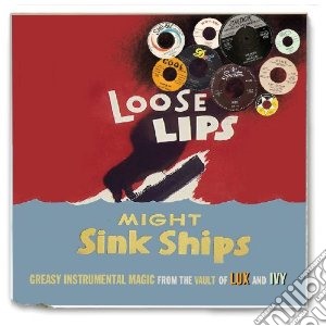 Loose Lips Might Sink Ships - Greasy Instrumental Magic From The Vault Of Lux And Ivy cd musicale di Artisti Vari
