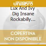 Lux And Ivy Dig Insane Rockabilly (Over Fifty 45s About Mad Men, Play Boys, Cars, Bugs And Brawls) / Various (2 Cd) cd musicale