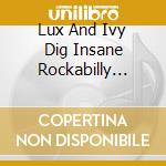 Lux And Ivy Dig Insane Rockabilly (Over Fifty 45s About Mad Men, Play Boys, Cars, Bugs And Brawls) / Various (2 Cd) cd