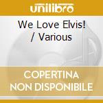 We Love Elvis! / Various cd musicale