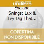 England Swings: Lux & Ivy Dig That Uk Sound / Various cd