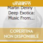 Martin Denny - Deep Exotica: Music From Martin Denny's Lush (2 Cd) cd