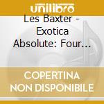 Les Baxter - Exotica Absolute: Four Classic Albums cd musicale