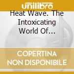 Heat Wave. The Intoxicating World Of Nexotica As Dug By Lux And Ivy / Various cd