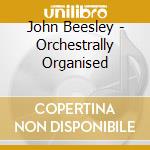 John Beesley - Orchestrally Organised cd