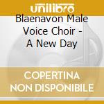 Blaenavon Male Voice Choir - A New Day cd