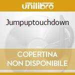 Jumpuptouchdown cd