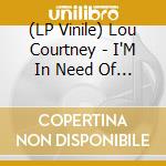 (LP Vinile) Lou Courtney - I'M In Need Of Love lp vinile di Lou Courtney