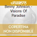 Benny Johnson - Visions Of Paradise cd musicale di JOHNSON BENNY