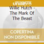 Willie Hutch - The Mark Of The Beast cd musicale di Willie Hutch