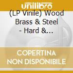 (LP Vinile) Wood Brass & Steel - Hard & Heavy lp vinile di Wood Brass & Steel