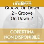Groove On Down 2 - Groove On Down 2 cd