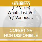 (LP Vinile) Wants List Vol 5 / Various (2 Lp) lp vinile