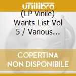 (LP Vinile) Wants List Vol 5 / Various (2 Lp) vinile