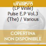 (LP Vinile) Pulse E.P Vol.3 (The) / Various vinile