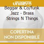 Beggar & Co/funk Jazz - Brass Strings N Things cd musicale di BEGGAR & CO