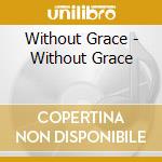 Without Grace - Without Grace cd musicale di Without Grace
