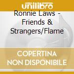 Ronnie Laws - Friends & Strangers/Flame cd musicale di Ronnie Laws