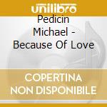 Pedicin Michael - Because Of Love cd