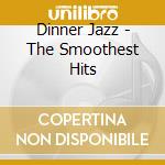 Dinner Jazz - The Smoothest Hits cd