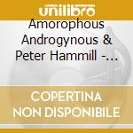 Amorophous Androgynous & Peter Hammill - We Persuade Ourselves We Are Immortal Mpb Remixes cd