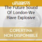 The Future Sound Of London-We Have Explosive cd