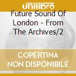 Future Sound Of London - From The Archives/2