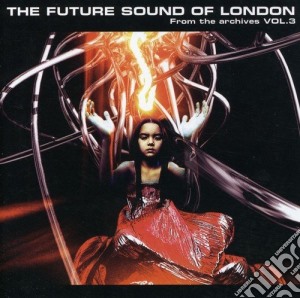 Future Sound Of London (The) - From The Archives / 3 cd musicale di FUTURE SOUND OF LONDON