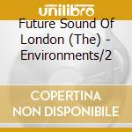 Future Sound Of London (The) - Environments/2 cd