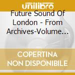 Future Sound Of London - From Archives-Volume 5 cd