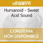 Humanoid - Sweet Acid Sound cd