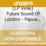 (LP Vinile) Future Sound Of London - Papua New Guinea (Re-Booted) vinile